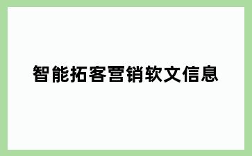 智能拓客营销软文信息