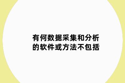 有何数据采集和分析的软件或方法不包括