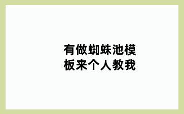 有做蜘蛛池模板来个人教我