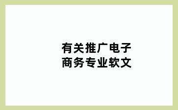 有关推广电子商务专业软文