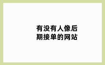 有没有人像后期接单的网站