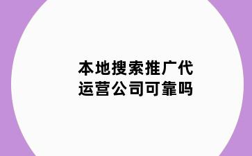 本地搜索推广代运营公司可靠吗