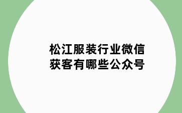 松江服装行业微信获客有哪些公众号