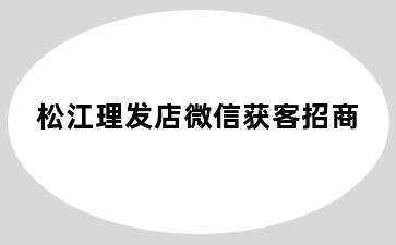 松江理发店微信获客招商