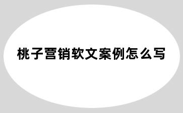 桃子营销软文案例怎么写