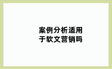 案例分析适用于软文营销吗