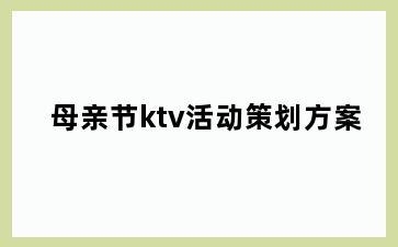 母亲节ktv活动策划方案