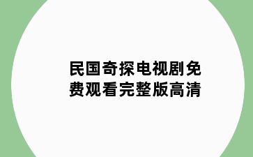 民国奇探电视剧免费观看完整版高清