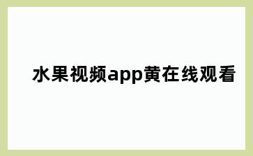 水果视频app黄在线观看