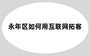 永年区如何用互联网拓客