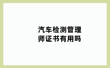 汽车检测管理师证书有用吗