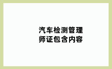 汽车检测管理师证包含内容