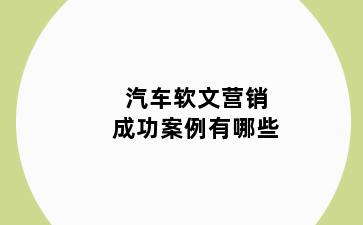 汽车软文营销成功案例有哪些