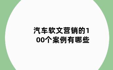 汽车软文营销的100个案例有哪些