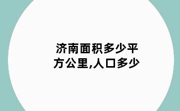 济南面积多少平方公里,人口多少