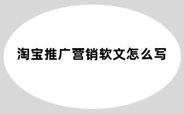 淘宝推广营销软文怎么写