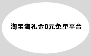 淘宝淘礼金0元免单平台