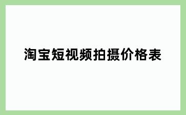 淘宝短视频拍摄价格表