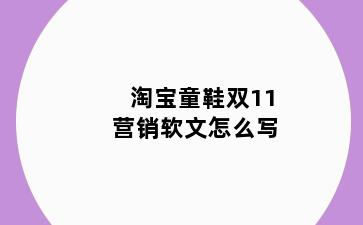 淘宝童鞋双11营销软文怎么写