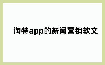 淘特app的新闻营销软文