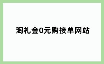 淘礼金0元购接单网站