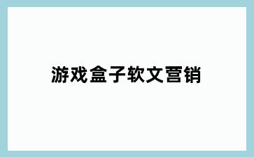 游戏盒子软文营销