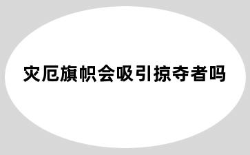 灾厄旗帜会吸引掠夺者吗