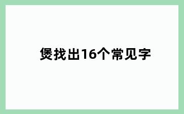 煲找出16个常见字