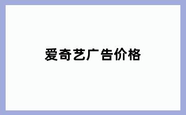 爱奇艺广告价格