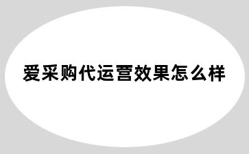 爱采购代运营效果怎么样