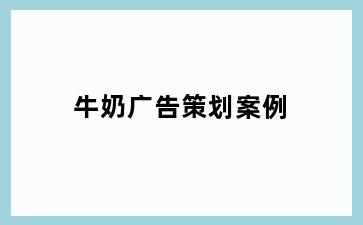 牛奶广告策划案例