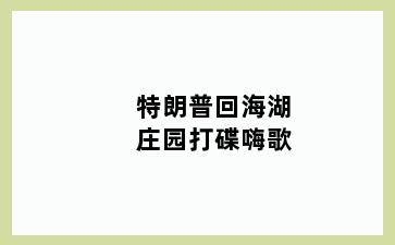 特朗普回海湖庄园打碟嗨歌