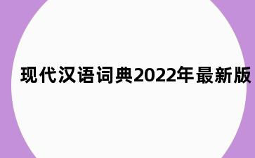 现代汉语词典2022年最新版