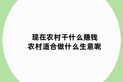 现在农村干什么赚钱农村适合做什么生意呢