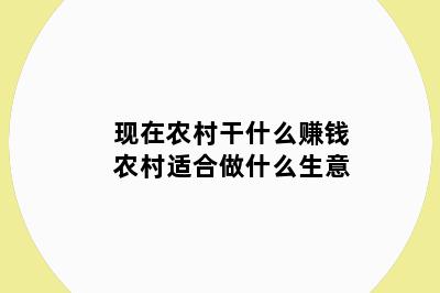 现在农村干什么赚钱农村适合做什么生意