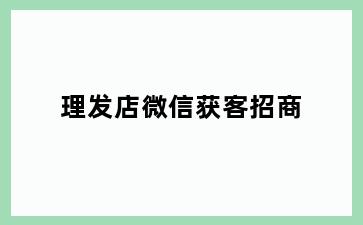 理发店微信获客招商