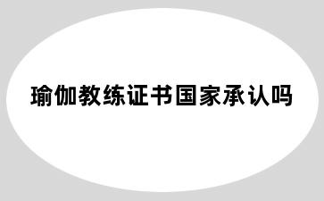 瑜伽教练证书国家承认吗