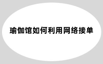 瑜伽馆如何利用网络接单