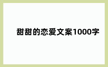 甜甜的恋爱文案1000字