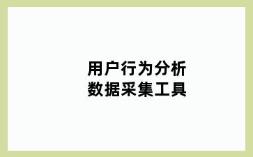 用户行为分析数据采集工具