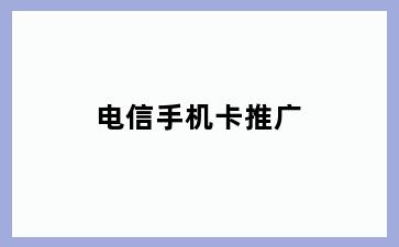 电信手机卡推广