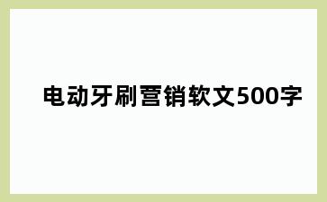 电动牙刷营销软文500字