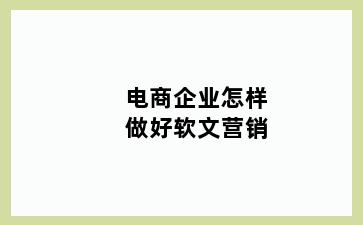 电商企业怎样做好软文营销