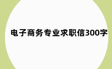 电子商务专业求职信300字