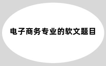 电子商务专业的软文题目