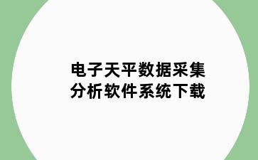 电子天平数据采集分析软件系统下载