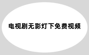 电视剧无影灯下免费视频