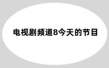 电视剧频道8今天的节目