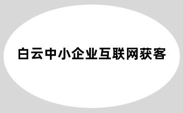 白云中小企业互联网获客