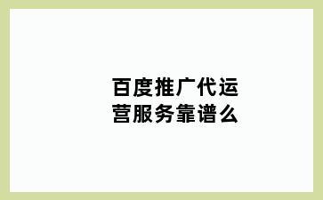 百度推广代运营服务靠谱么